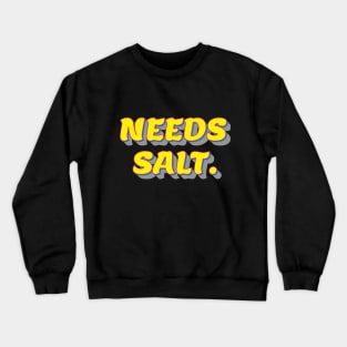 Needs salt. Crewneck Sweatshirt